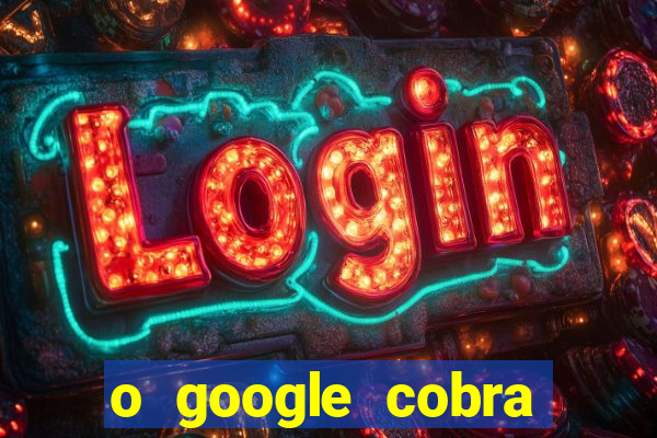 o google cobra taxa de saque de jogos